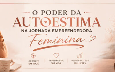O Poder da Autoestima na Jornada Empreendedora Feminina